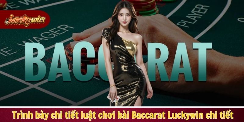 Trình bày chi tiết luật chơi bài Baccarat Luckywin chi tiết