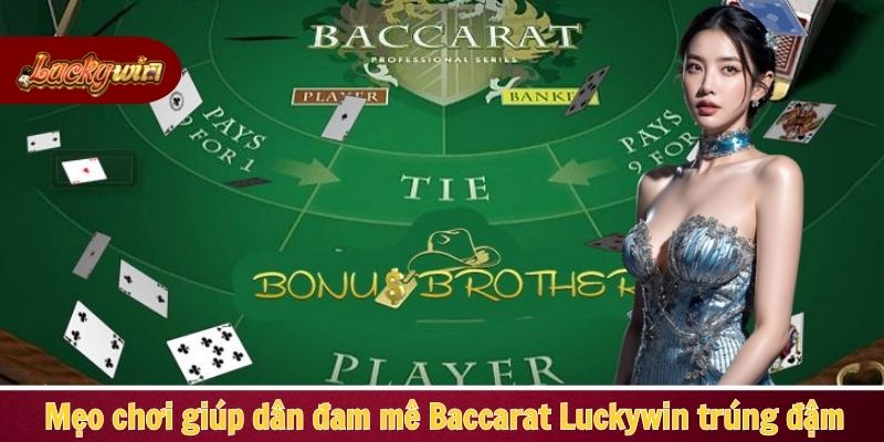 Mẹo chơi giúp dân đam mê Baccarat Luckywin trúng đậm