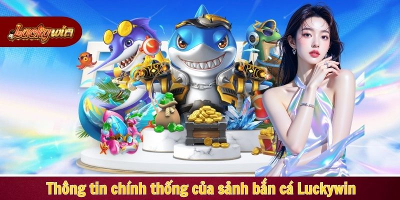 Thông tin chính thống của sảnh bắn cá Luckywin