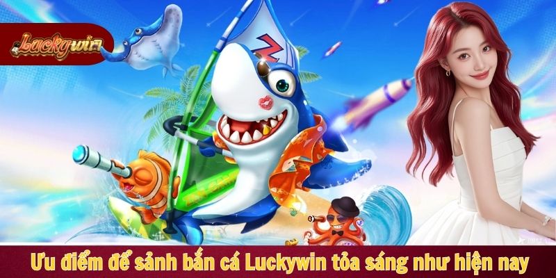 Ưu điểm để sảnh bắn cá Luckywin tỏa sáng như hiện nay