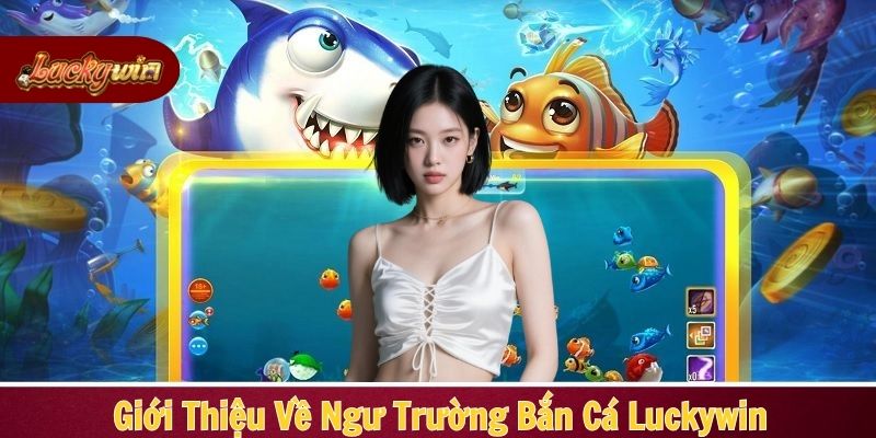 Khám phá ngư trường săn bắt dưới lòng đại dương cực hot tại luckywin