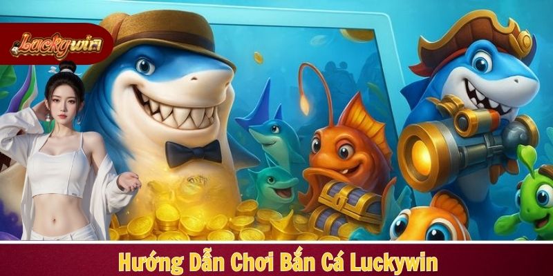 Hướng dẫn quy trình trải nghiệm săn cá đại dương đơn giản tại Luckywin