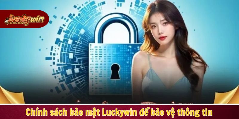 Chính sách bảo mật Luckywin để bảo vệ thông tin 