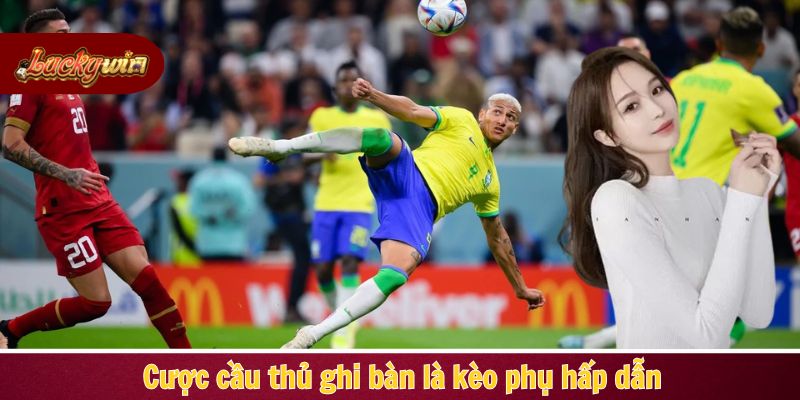 Cược cầu thủ ghi bàn là kèo phụ hấp dẫn