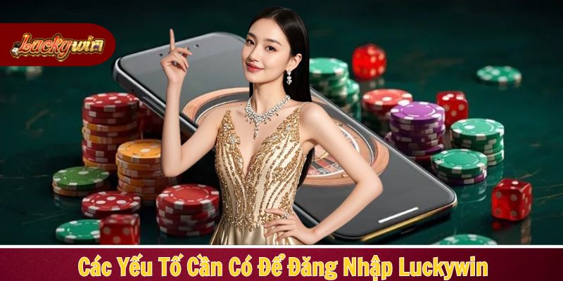 Điều kiện cần thiết để đảm bảo truy cập tài khoản Luckywin thành công