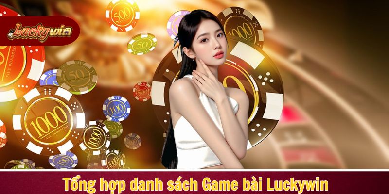 Danh sách những game bài  Luckywin cực đáng để trải nghiệm