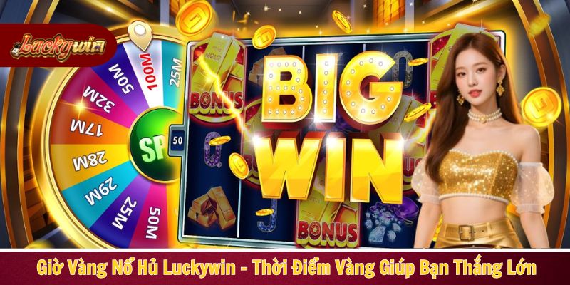 Giờ vàng nổ hủ Luckywin