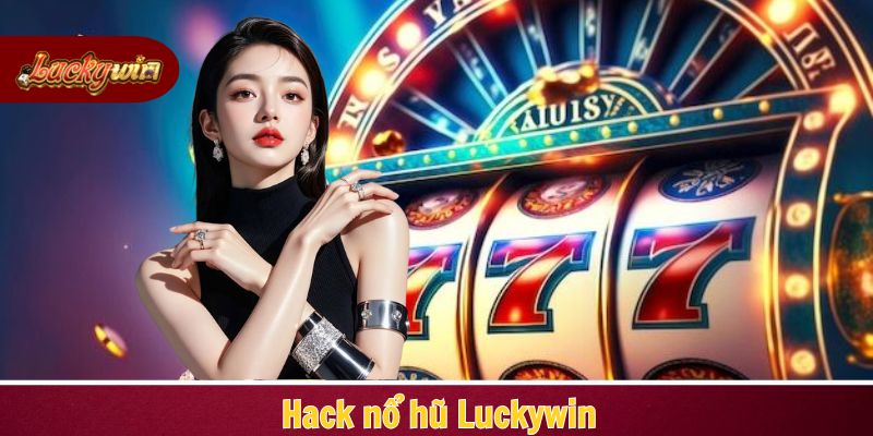 Hack nổ hũ Luckywin