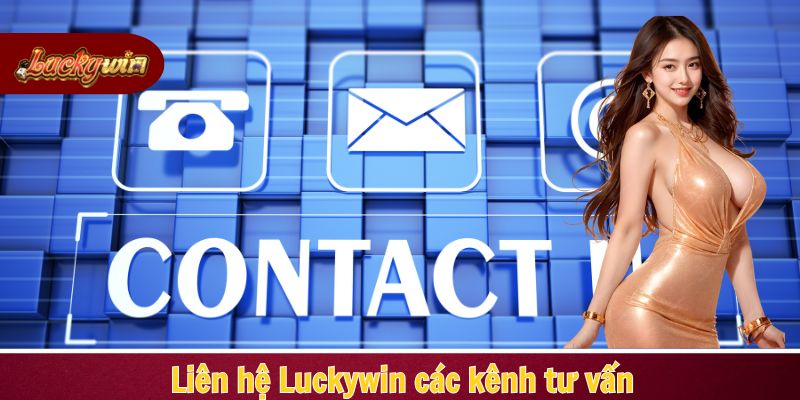 Liên hệ tại Luckywin các kênh tư vấn nhiệt tình
