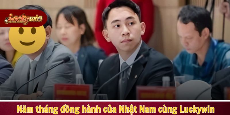 Năm tháng đồng hành của Nhật Nam cùng Luckywin