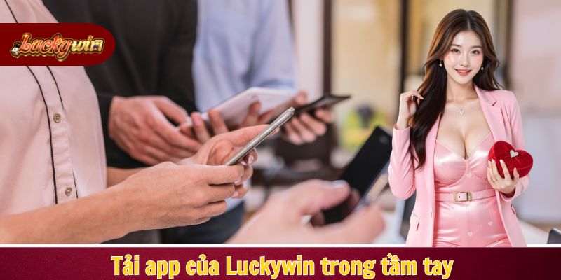 Tải app của Luckywin trong tầm tay